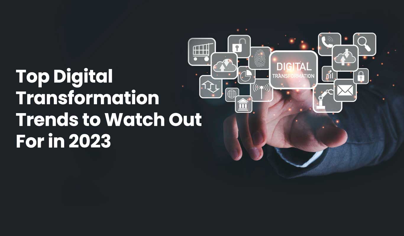 Top Digital Transformation Trends to Watch Out For in 2023