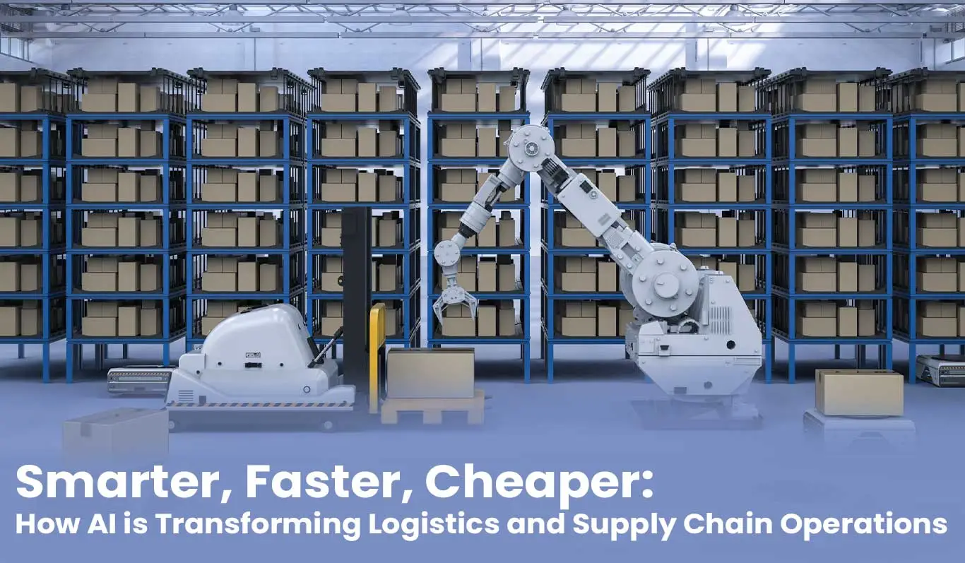 Smarter, Faster, Cheaper: How AI is Transforming Logistics and Supply Chain Operations