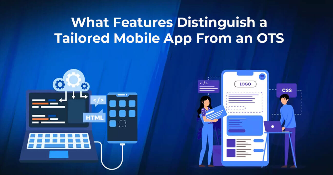 What Features Distinguish a Tailored Mobile App From an OTS Mobile App?