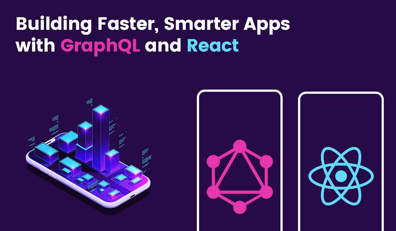 Building Faster, Smarter Apps with GraphQL and React