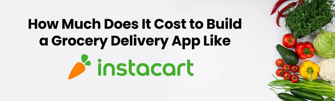 How Much Does It Cost to Build a Grocery Delivery App Like Instacart