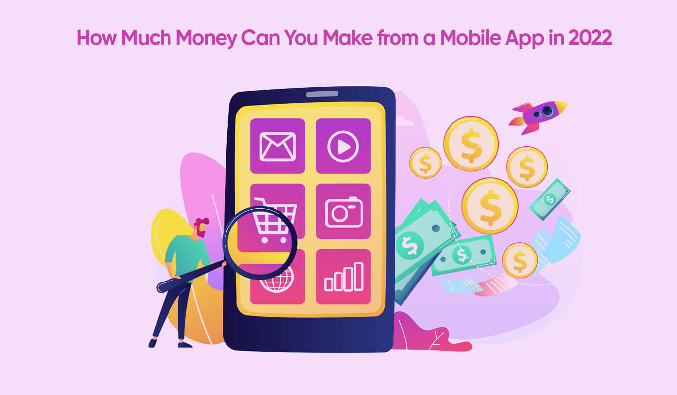 How Much Money Can You Make from a Mobile App in 2022?
