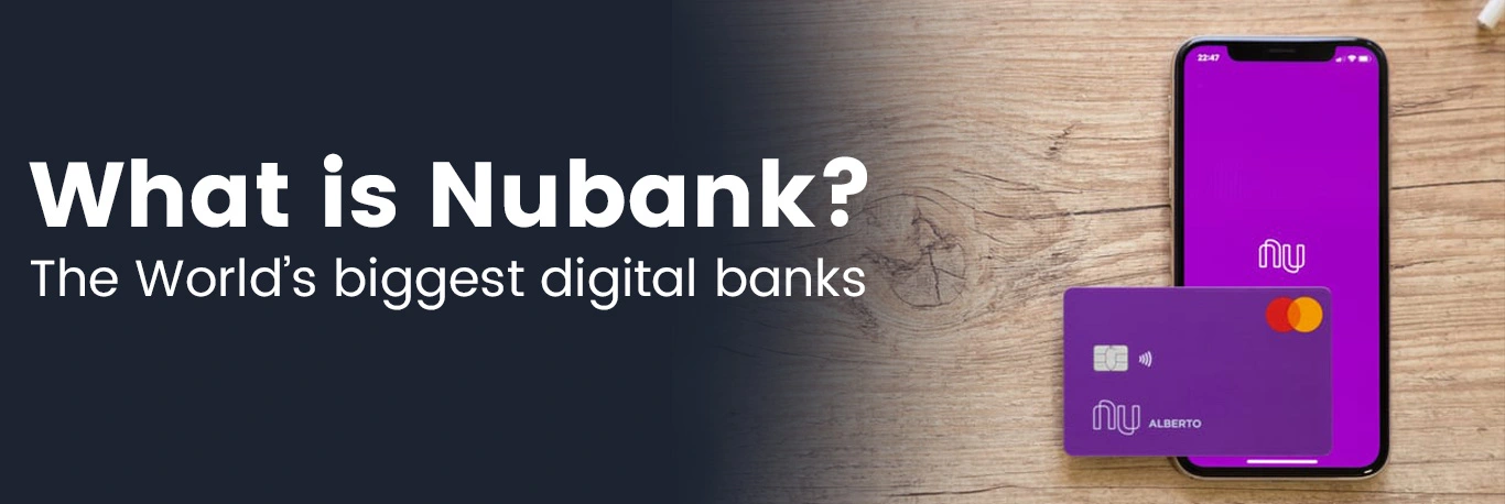 What is Nubank –The World’s biggest digital banks