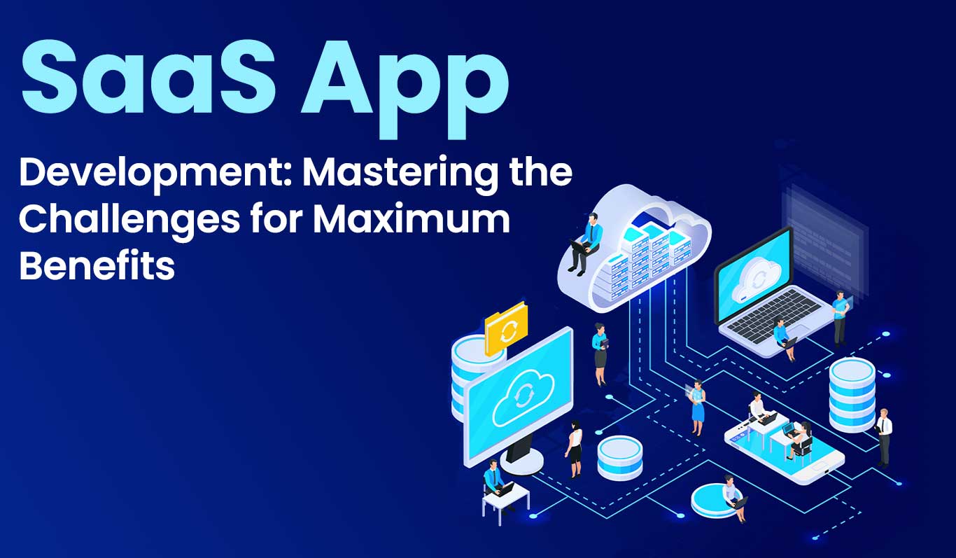 SaaS App Development: Mastering the Challenges for Maximum Benefits