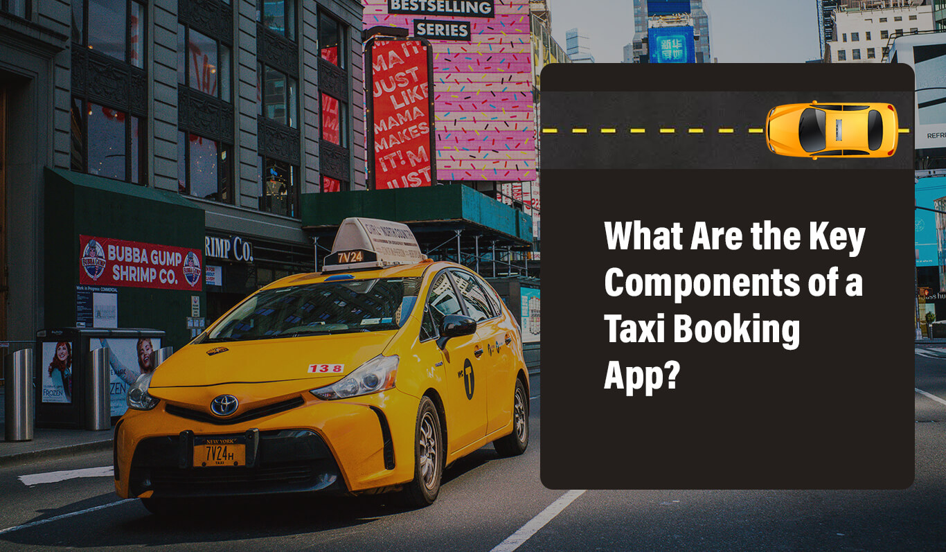 What Are the Key Components of a Taxi Booking App?