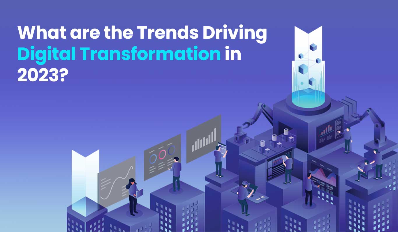 What are the Trends Driving Digital Transformation in 2023